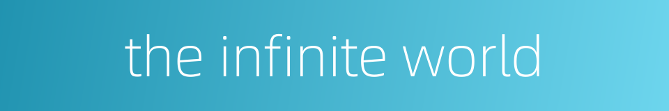 the infinite world的同义词