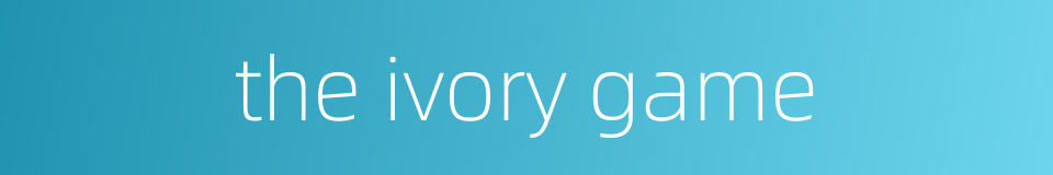 the ivory game的同义词