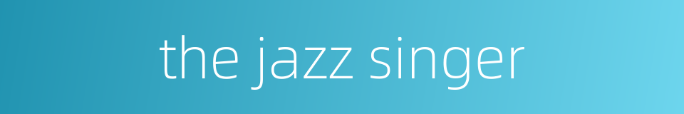 the jazz singer的同义词