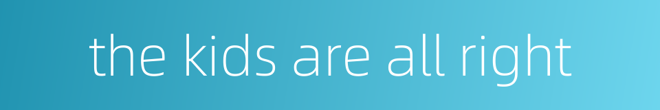 the kids are all right的同义词