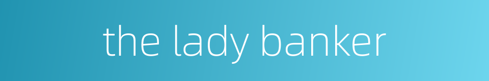 the lady banker的同义词