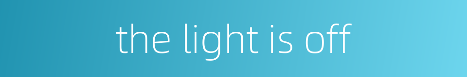 the light is off的同义词
