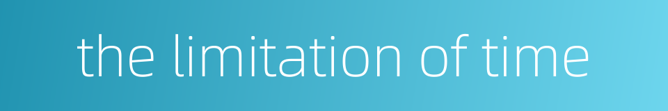 the limitation of time的同义词