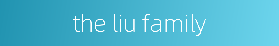 the liu family的同义词