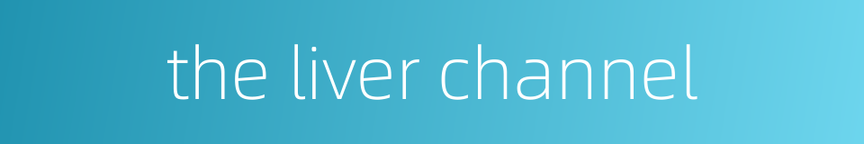 the liver channel的同义词