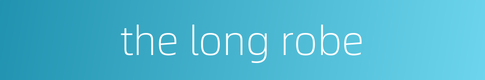 the long robe的同义词