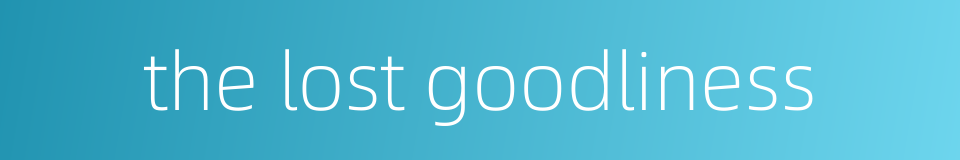 the lost goodliness的同义词