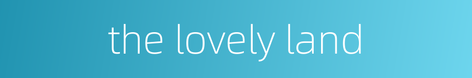 the lovely land的同义词