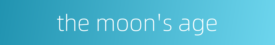 the moon's age的同义词