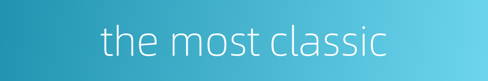 the most classic的同义词