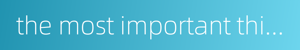 the most important thing is的同义词