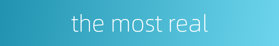 the most real的同义词