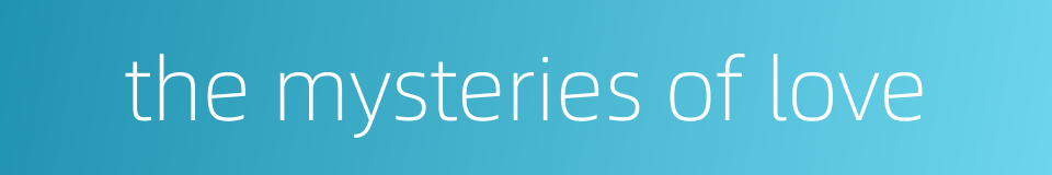 the mysteries of love的同义词