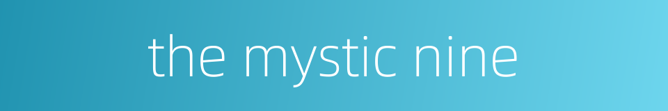 the mystic nine的同义词
