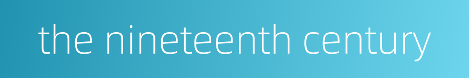 the nineteenth century的同义词