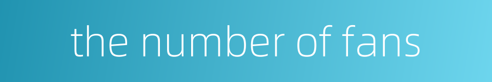 the number of fans的同义词