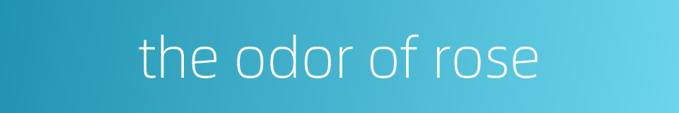 the odor of rose的同义词