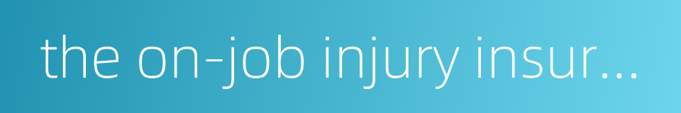 the on-job injury insurance system的同义词