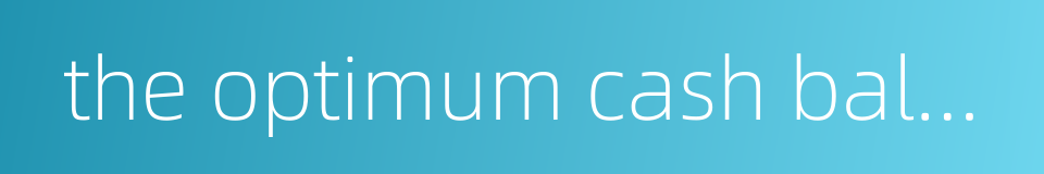 the optimum cash balance的同义词