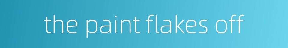 the paint flakes off的同义词