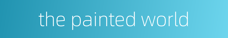 the painted world的同义词