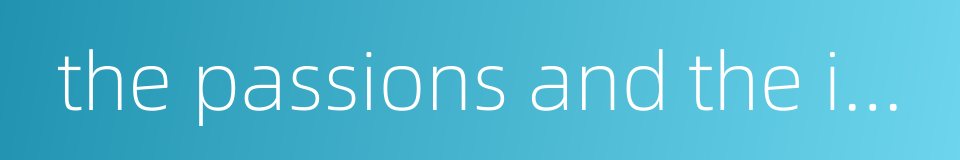 the passions and the interests的同义词