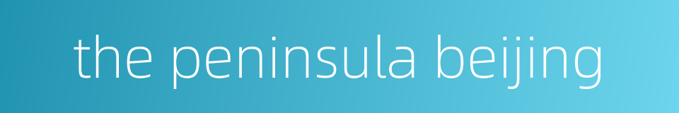 the peninsula beijing的同义词