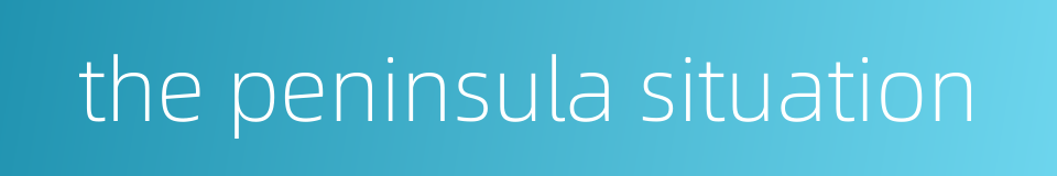 the peninsula situation的同义词