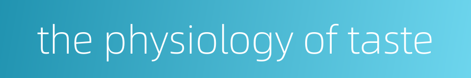 the physiology of taste的同义词