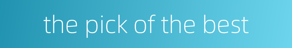 the pick of the best的同义词