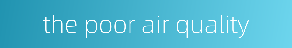 the poor air quality的同义词