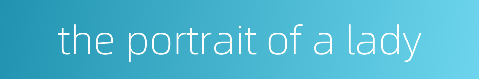 the portrait of a lady的同义词