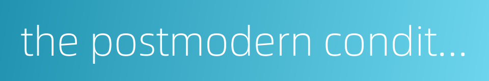 the postmodern condition的同义词