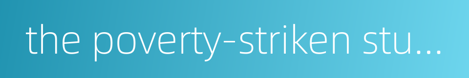 the poverty-striken student的同义词