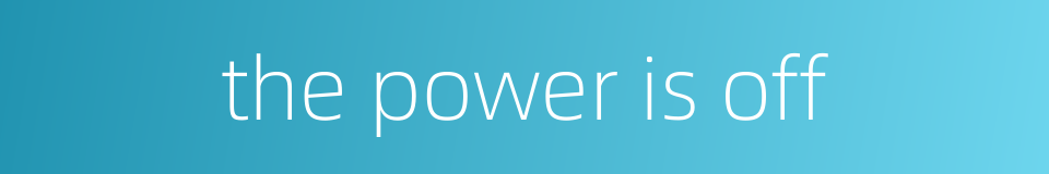 the power is off的同义词