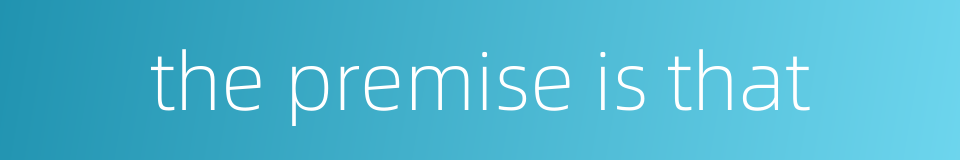 the premise is that的同义词