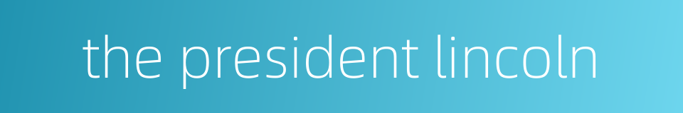 the president lincoln的同义词