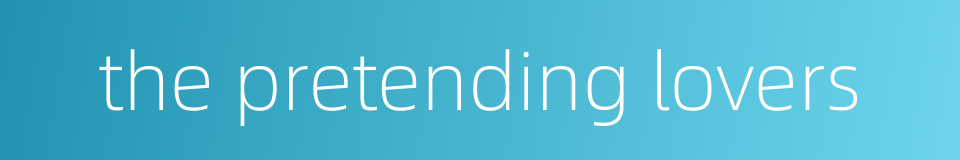 the pretending lovers的同义词