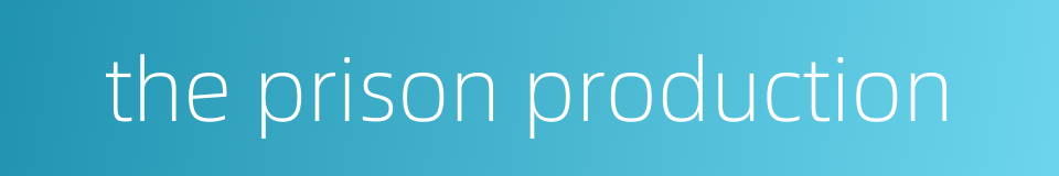 the prison production的同义词
