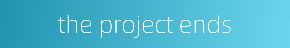 the project ends的同义词