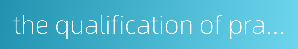 the qualification of practicing medicine的同义词