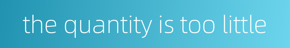 the quantity is too little的同义词