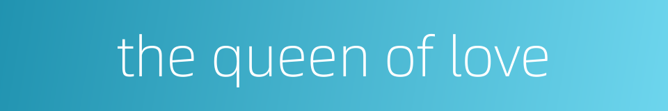 the queen of love的同义词
