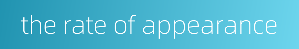 the rate of appearance的同义词