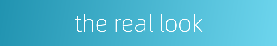 the real look的同义词