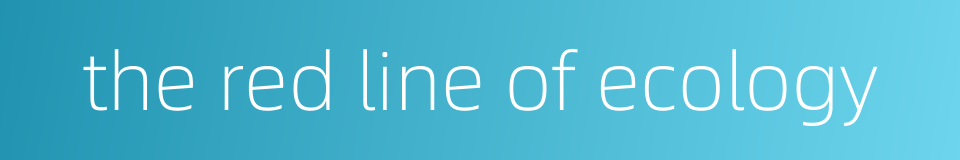 the red line of ecology的同义词