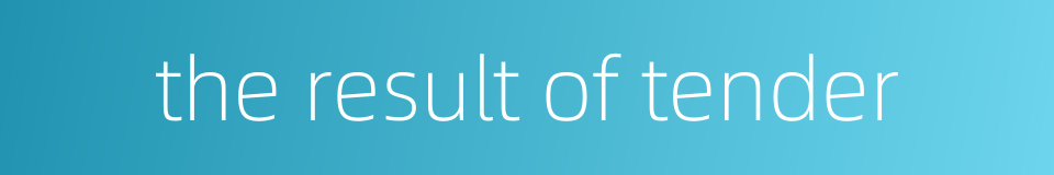 the result of tender的同义词