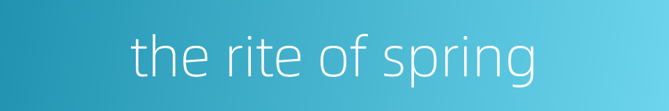 the rite of spring的同义词
