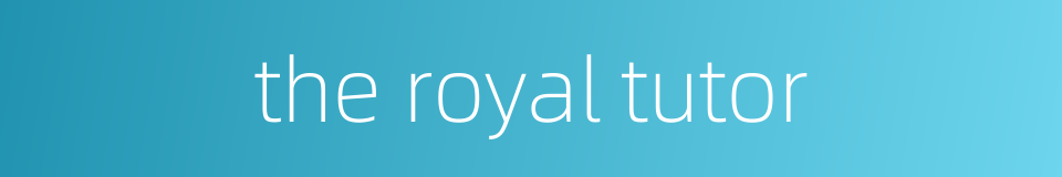 the royal tutor的同义词