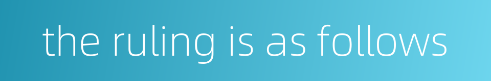 the ruling is as follows的同义词